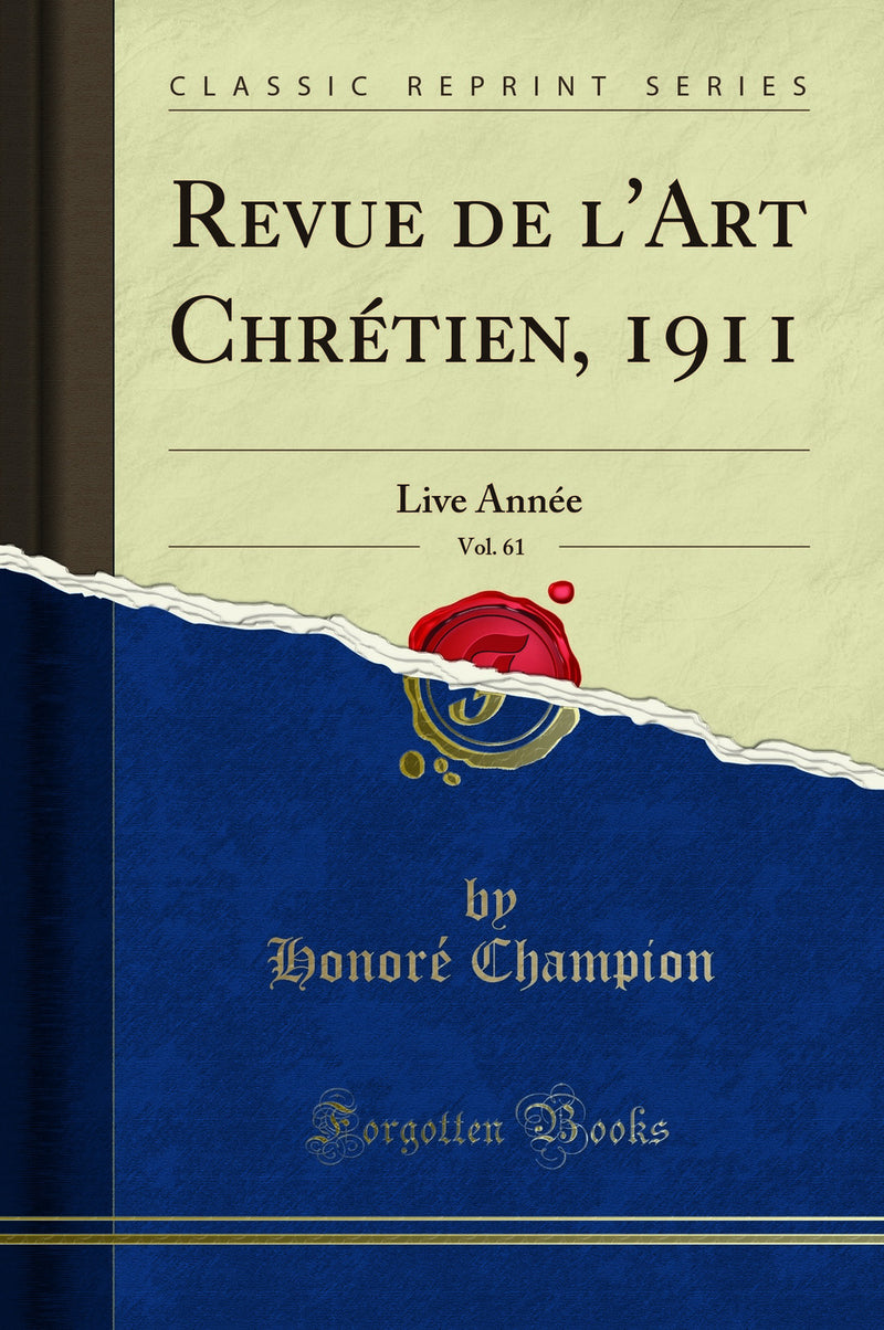 Revue de l''Art Chrétien, 1911, Vol. 61: Live Année (Classic Reprint)
