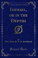 Ishmael, or in the Depths (Classic Reprint)