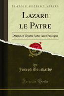 Lazare le Patre: Drame en Quatre Actes Avec Prologue (Classic Reprint)