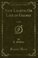 New Lights; Or Life in Galway: A Tale (Classic Reprint)