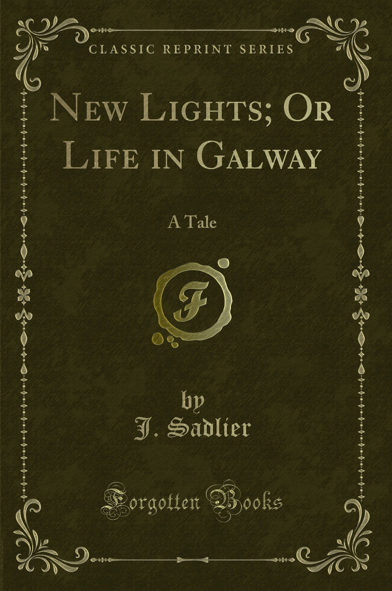 New Lights; Or Life in Galway: A Tale (Classic Reprint)