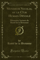 Monsieur Nicolas, ou le Cœur Humain Dévoilé, Vol. 2: Mémoires Intimes de Restif de la Bretonne (Classic Reprint)