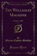 The Wellesley Magazine, Vol. 17: October, 1908 (Classic Reprint)