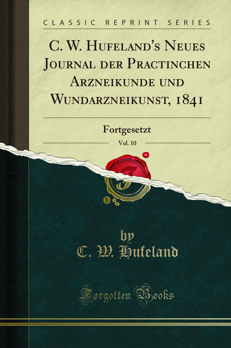 C. W. Hufeland''s Neues Journal der Practinchen Arzneikunde und Wundarzneikunst, 1841, Vol. 10: Fortgesetzt (Classic Reprint)