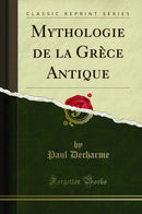 Mythologie de la Grèce Antique (Classic Reprint)