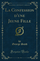 La Confession d''une Jeune Fille, Vol. 1 (Classic Reprint)