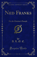 Ned Franks: Or, the Christian''s Panoply (Classic Reprint)