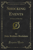Shocking Events: A Farce, in One Act (Classic Reprint)
