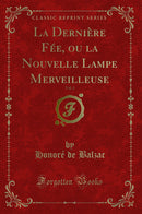 La Dernière Fée, ou la Nouvelle Lampe Merveilleuse, Vol. 1 (Classic Reprint)