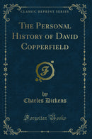 The Personal History of David Copperfield (Classic Reprint)