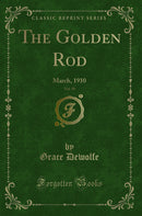 The Golden Rod, Vol. 19: March, 1910 (Classic Reprint)