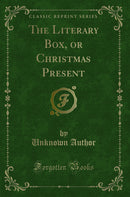 The Literary Box, or Christmas Present (Classic Reprint)
