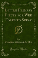 Little Primary Pieces for Wee Folks to Speak (Classic Reprint)