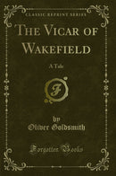 The Vicar of Wakefield: A Tale (Classic Reprint)