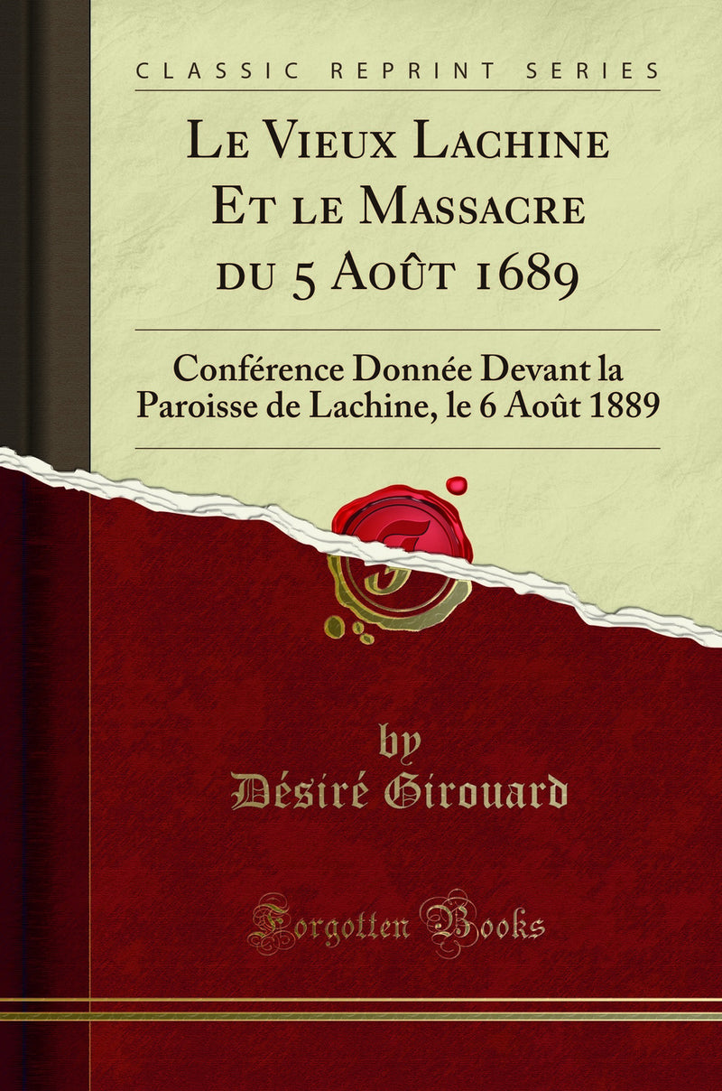 Le Vieux Lachine Et le Massacre du 5 Août 1689: Conférence Donnée Devant la Paroisse de Lachine, le 6 Août 1889 (Classic Reprint)