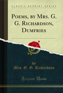 Poems, by Mrs. G. G. Richardson, Dumfries (Classic Reprint)