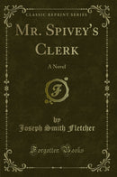 Mr. Spivey''s Clerk: A Novel (Classic Reprint)