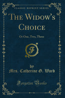 The Widow's Choice: Or One, Two, Three (Classic Reprint)