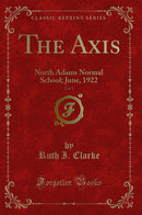 The Axis, Vol. 1: North Adams Normal School; June, 1922 (Classic Reprint)