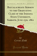 Baccalaureate Sermon to the Graduating Class of the Indiana State University, Sabbath, June 23d, 1861 (Classic Reprint)