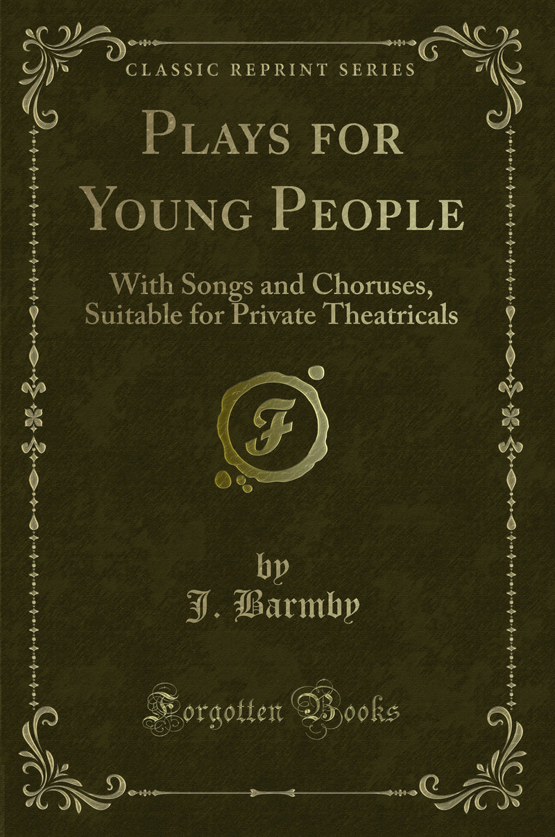 Plays for Young People: With Songs and Choruses, Suitable for Private Theatricals (Classic Reprint)