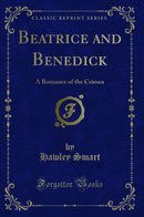 Beatrice and Benedick: A Romance of the Crimea (Classic Reprint)