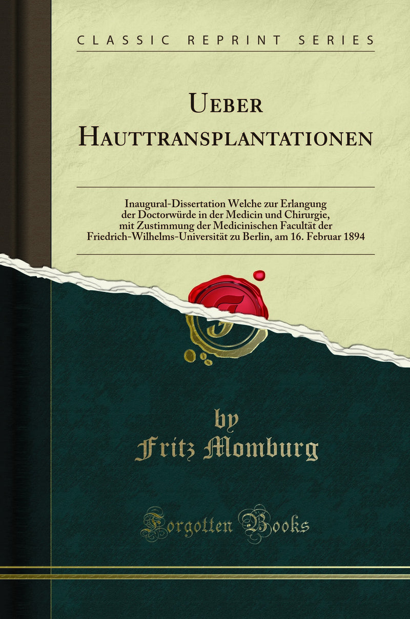 Ueber Hauttransplantationen: Inaugural-Dissertation Welche zur Erlangung der Doctorwürde in der Medicin und Chirurgie, mit Zustimmung der Medicinischen Facultät der Friedrich-Wilhelms-Universität zu Berlin, am 16. Februar 1894 (Classic Reprint)