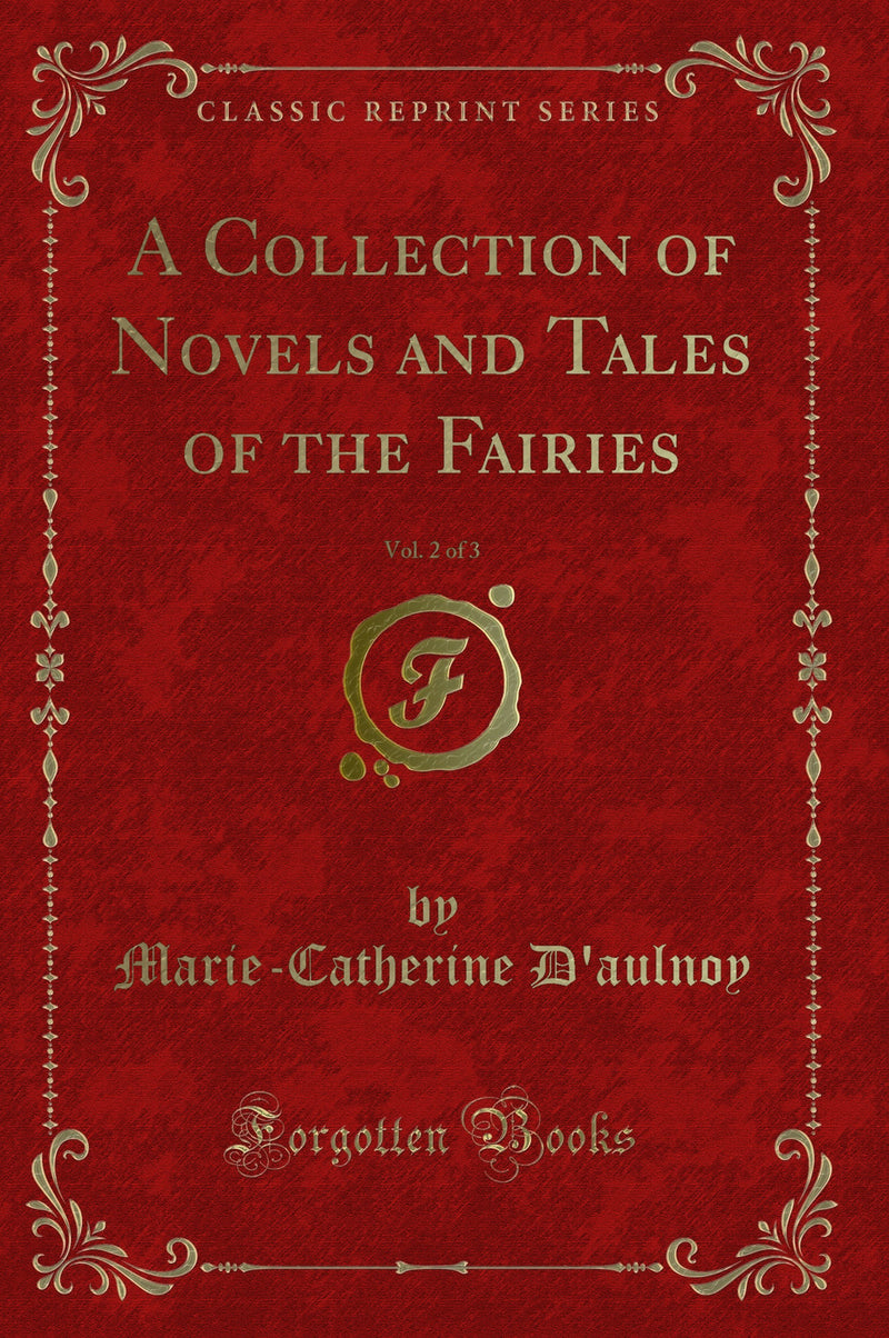 A Collection of Novels and Tales of the Fairies, Vol. 2 of 3 (Classic Reprint)