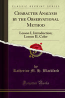Character Analysis by the Observational Method: Lesson I, Introduction; Lesson II, Color (Classic Reprint)