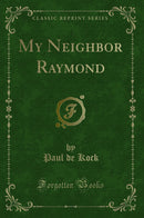My Neighbor Raymond (Classic Reprint)
