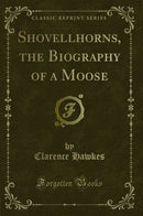 Shovellhorns, the Biography of a Moose (Classic Reprint)