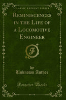 Reminiscences in the Life of a Locomotive Engineer (Classic Reprint)