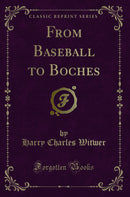 From Baseball to Boches (Classic Reprint)