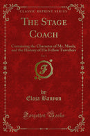 The Stage Coach, Vol. 1: Containing the Character of Mr. Manly, and the History of His Fellow Travellers (Classic Reprint)