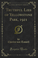 Truthful Lies of Yellowstone Park, 1921 (Classic Reprint)