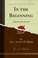 In the Beginning: A Book for the New Era (Classic Reprint)