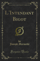 L''Intendant Bigot (Classic Reprint)