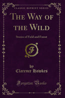 The Way of the Wild: Stories of Field and Forest (Classic Reprint)