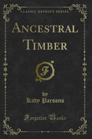 Ancestral Timber (Classic Reprint)
