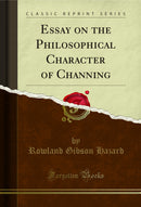 Essay on the Philosophical Character of Channing (Classic Reprint)