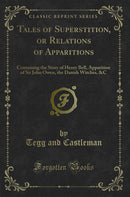 Tales of Superstition, or Relations of Apparitions: Containing the Story of Henry Bell, Apparition of Sir John Owen, the Danish Witches, &C (Classic Reprint)