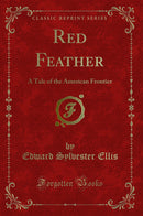 Red Feather: A Tale of the American Frontier (Classic Reprint)