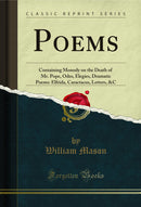 Poems: Containing Monody on the Death of Mr. Pope, Odes, Elegies, Dramatic Poems: Elfrida, Caractacus, Letters, &C (Classic Reprint)