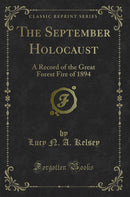 The September Holocaust: A Record of the Great Forest Fire of 1894 (Classic Reprint)