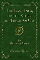 The Last Inca, or the Story of Tupac Amâru, Vol. 2 (Classic Reprint)