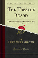 The Trestle Board, Vol. 19: A Masonic Magazine; September, 1905 (Classic Reprint)
