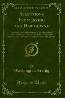 "Selections From Irving and Hawthorne: Containing Stories From Irving''s "the Sketch Book" And Hawthorne''s "Twice Told Tales" With Other Sketches and Tales; For Use in Public and High Schools (Classic Reprint)"