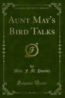 Aunt May's Bird Talks (Classic Reprint)