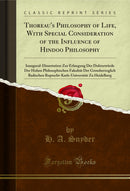 Thoreau's Philosophy of Life, With Special Consideration of the Influence of Hindoo Philosophy: Inaugural-Dissertation Zur Erlangung Der Doktorwürde Der Hohen Philosophischen Fakultät Der Grossherzoglich Badischen Ruprecht-Karls-Universität Zu Heidelberg