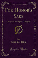 "For Honor''s Sake: A Sequel to "the Squire''s Daughter" (Classic Reprint)"